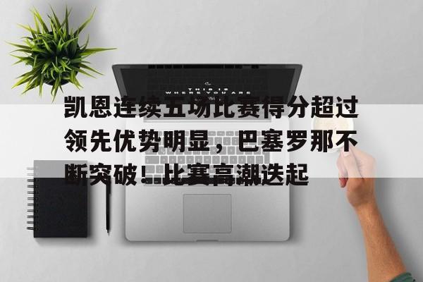 关于凯恩连续五场比赛得分超过领先优势明显，巴塞罗那不断突破！比赛高潮迭起的信息